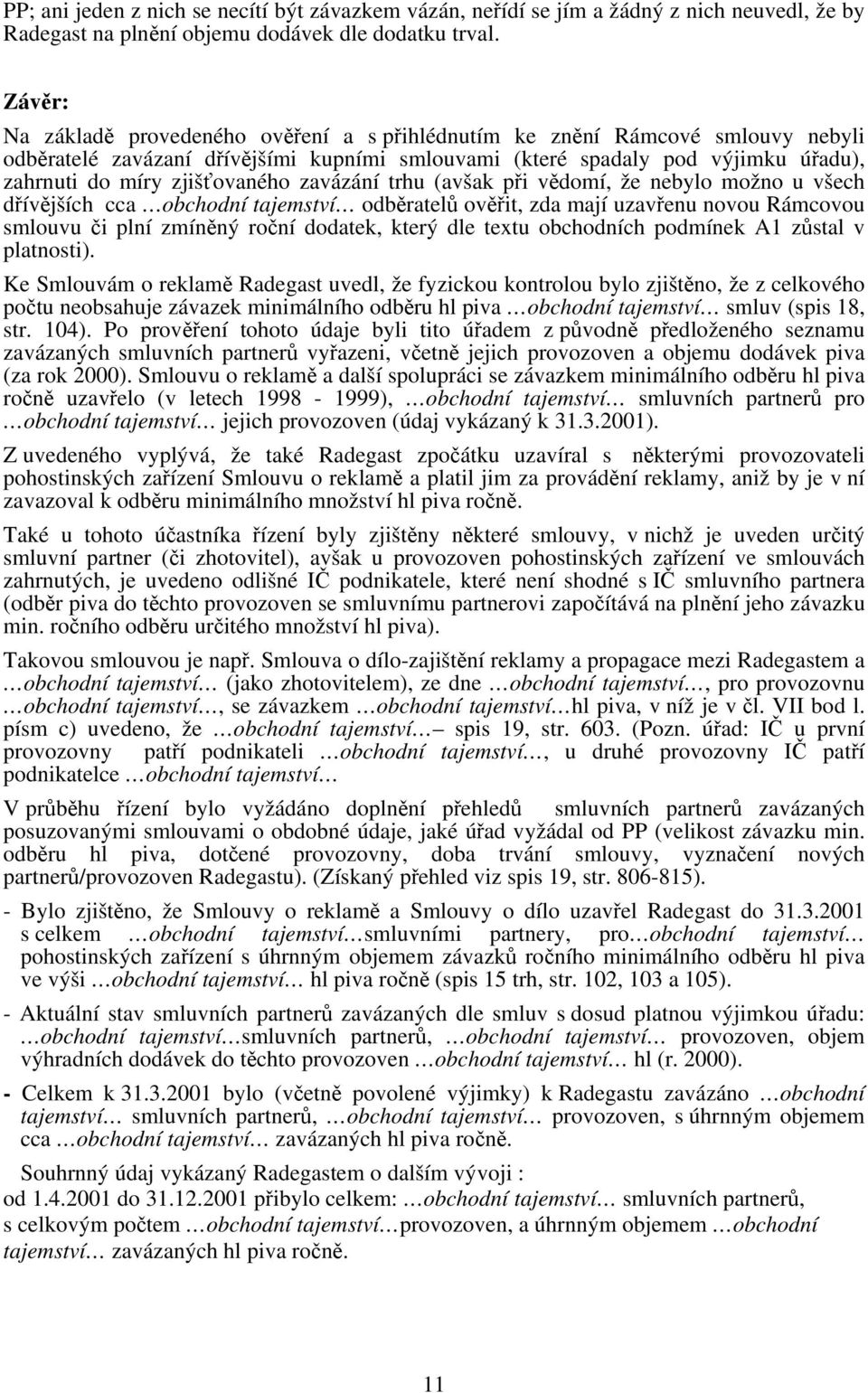 zjišťovaného zavázání trhu (avšak při vědomí, že nebylo možno u všech dřívějších cca obchodní tajemství odběratelů ověřit, zda mají uzavřenu novou Rámcovou smlouvu či plní zmíněný roční dodatek,