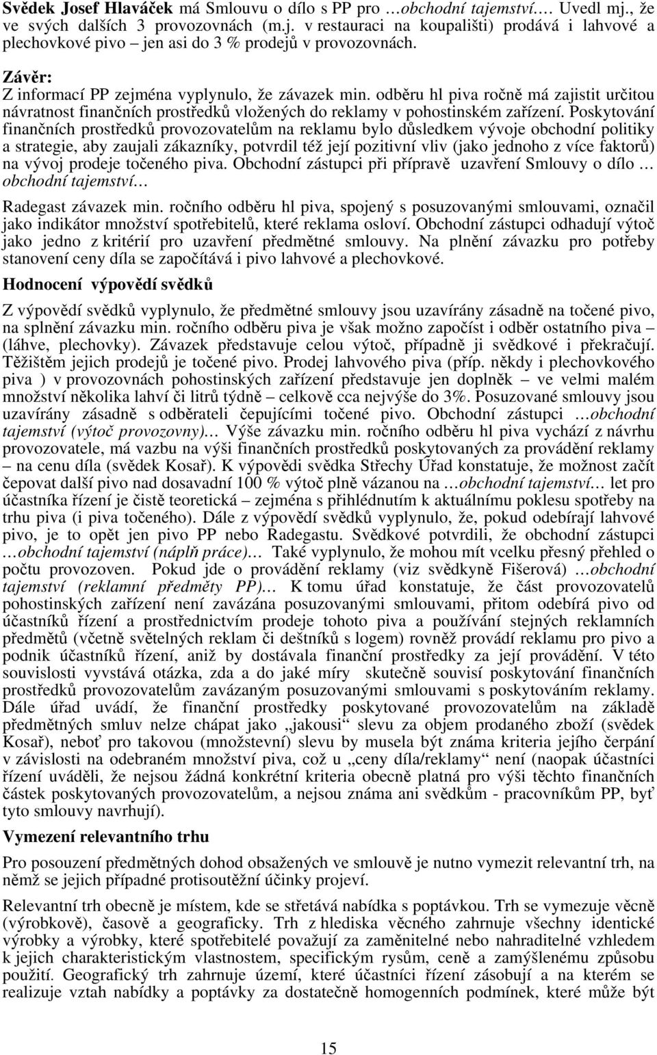 Poskytování finančních prostředků provozovatelům na reklamu bylo důsledkem vývoje obchodní politiky a strategie, aby zaujali zákazníky, potvrdil též její pozitivní vliv (jako jednoho z více faktorů)