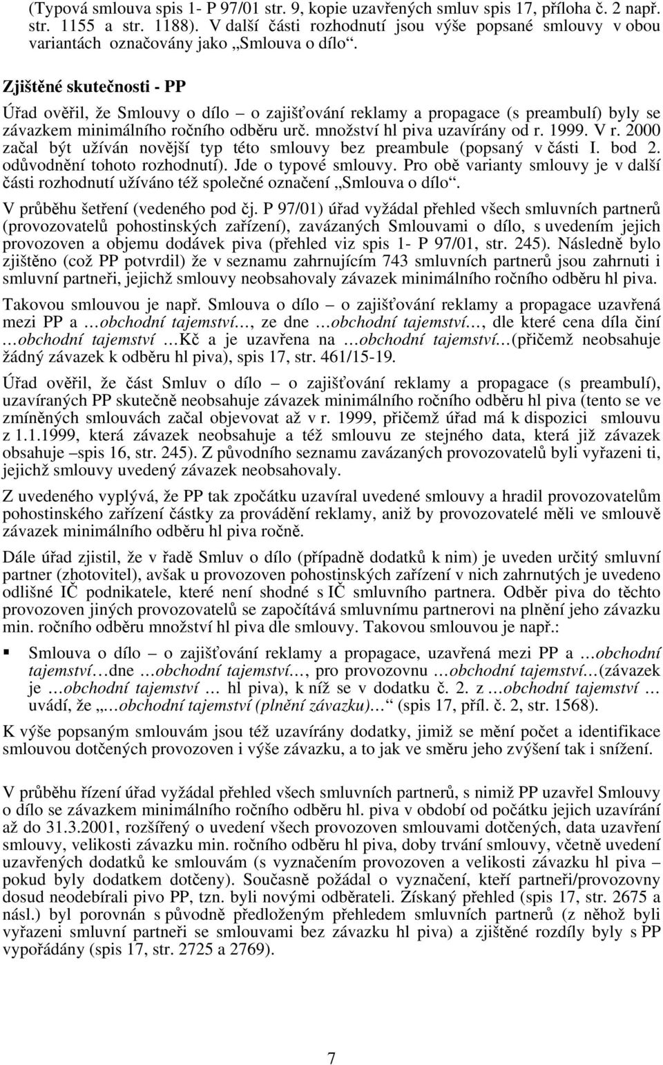 Zjištěné skutečnosti - PP Úřad ověřil, že Smlouvy o dílo o zajišťování reklamy a propagace (s preambulí) byly se závazkem minimálního ročního odběru urč. množství hl piva uzavírány od r. 1999. V r.