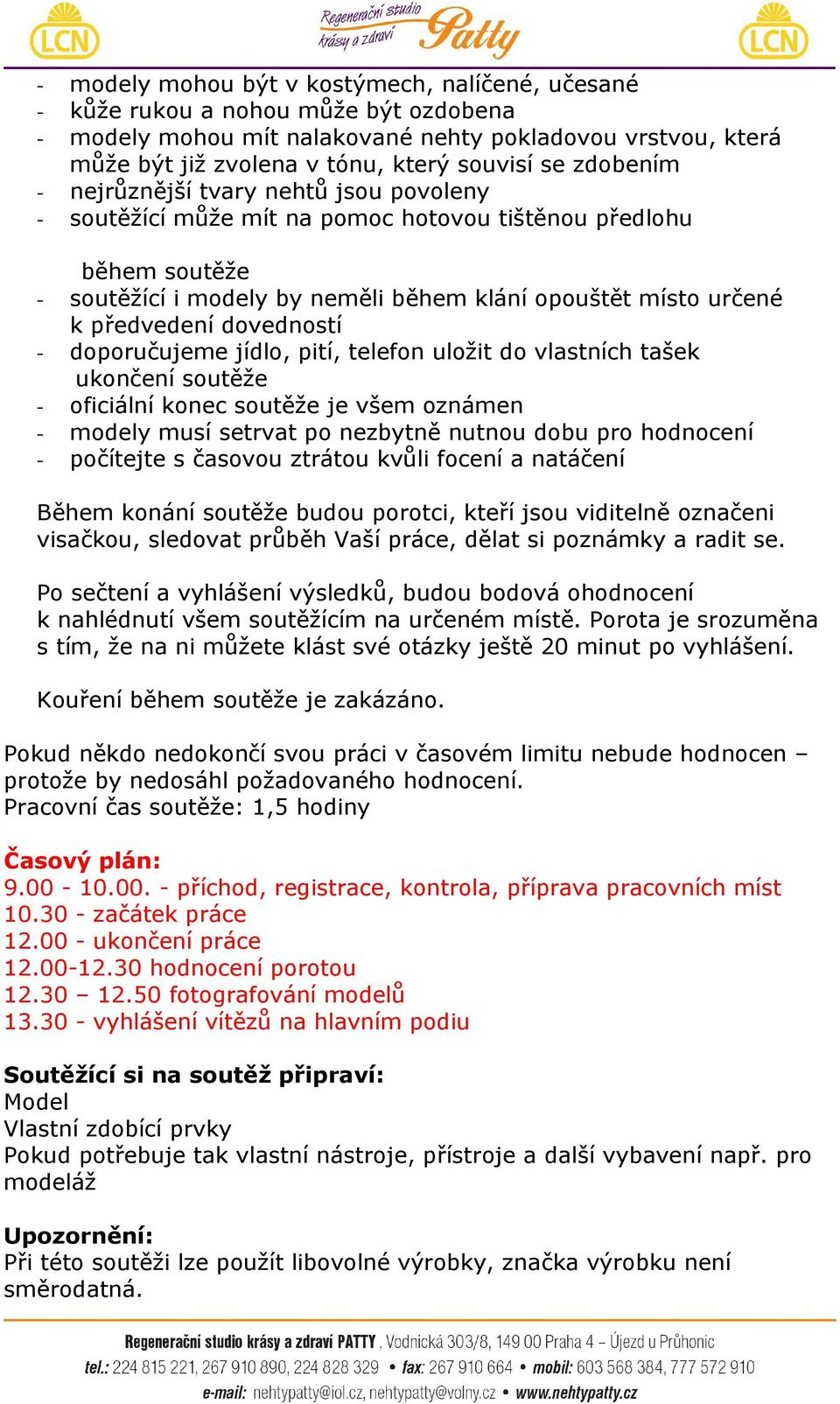 dovedností - doporučujeme jídlo, pití, telefon uložit do vlastních tašek ukončení soutěže - oficiální konec soutěže je všem oznámen - modely musí setrvat po nezbytně nutnou dobu pro hodnocení -