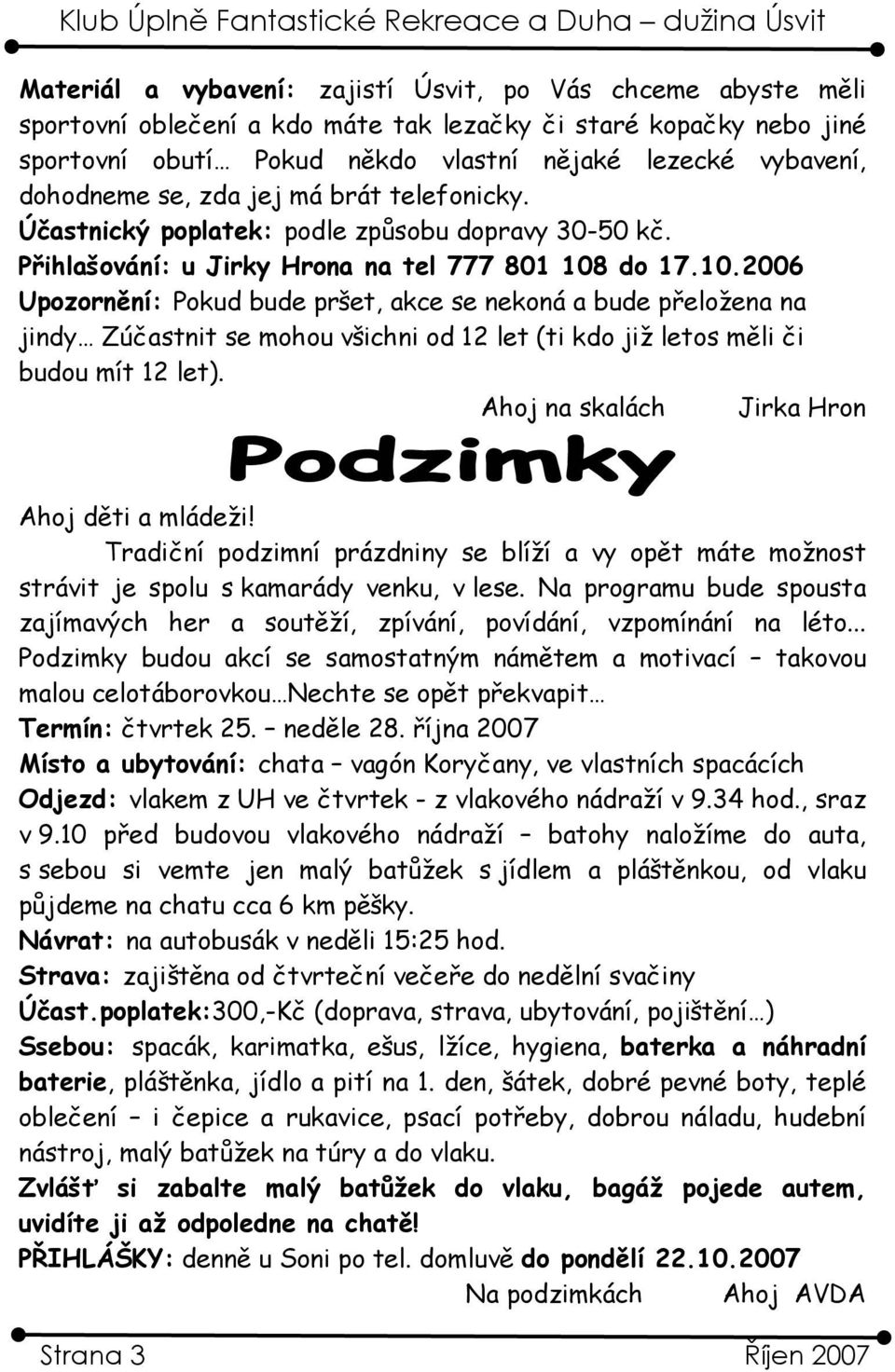 do 17.10.2006 Upozornění: Pokud bude pršet, akce se nekoná a bude přeložena na jindy Zúčastnit se mohou všichni od 12 let (ti kdo již letos měli či budou mít 12 let).