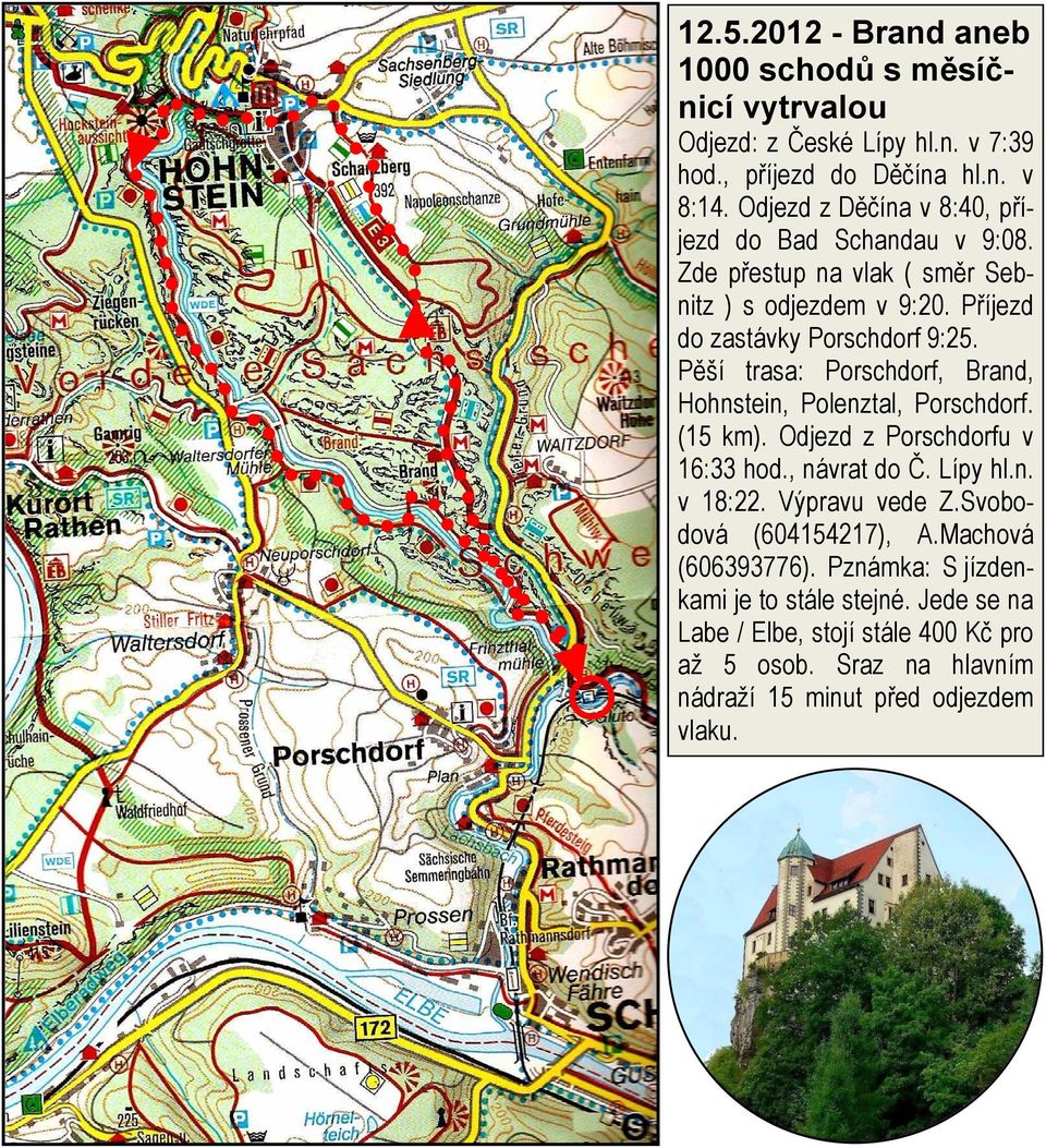 Pěší trasa: Porschdorf, Brand, Hohnstein, Polenztal, Porschdorf. (15 km). Odjezd z Porschdorfu v 16:33 hod., návrat do Č. Lípy hl.n. v 18:22. Výpravu vede Z.