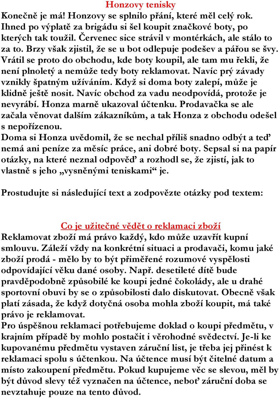 Vrátil se proto do obchodu, kde boty koupil, ale tam mu řekli, že není plnoletý a nemůže tedy boty reklamovat. Navíc prý závady vznikly špatným užíváním.