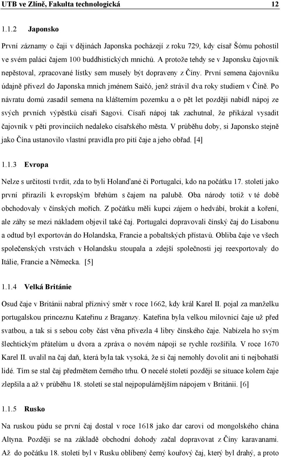 První semena čajovníku údajně přivezl do Japonska mnich jménem Saičó, jenž strávil dva roky studiem v Číně.