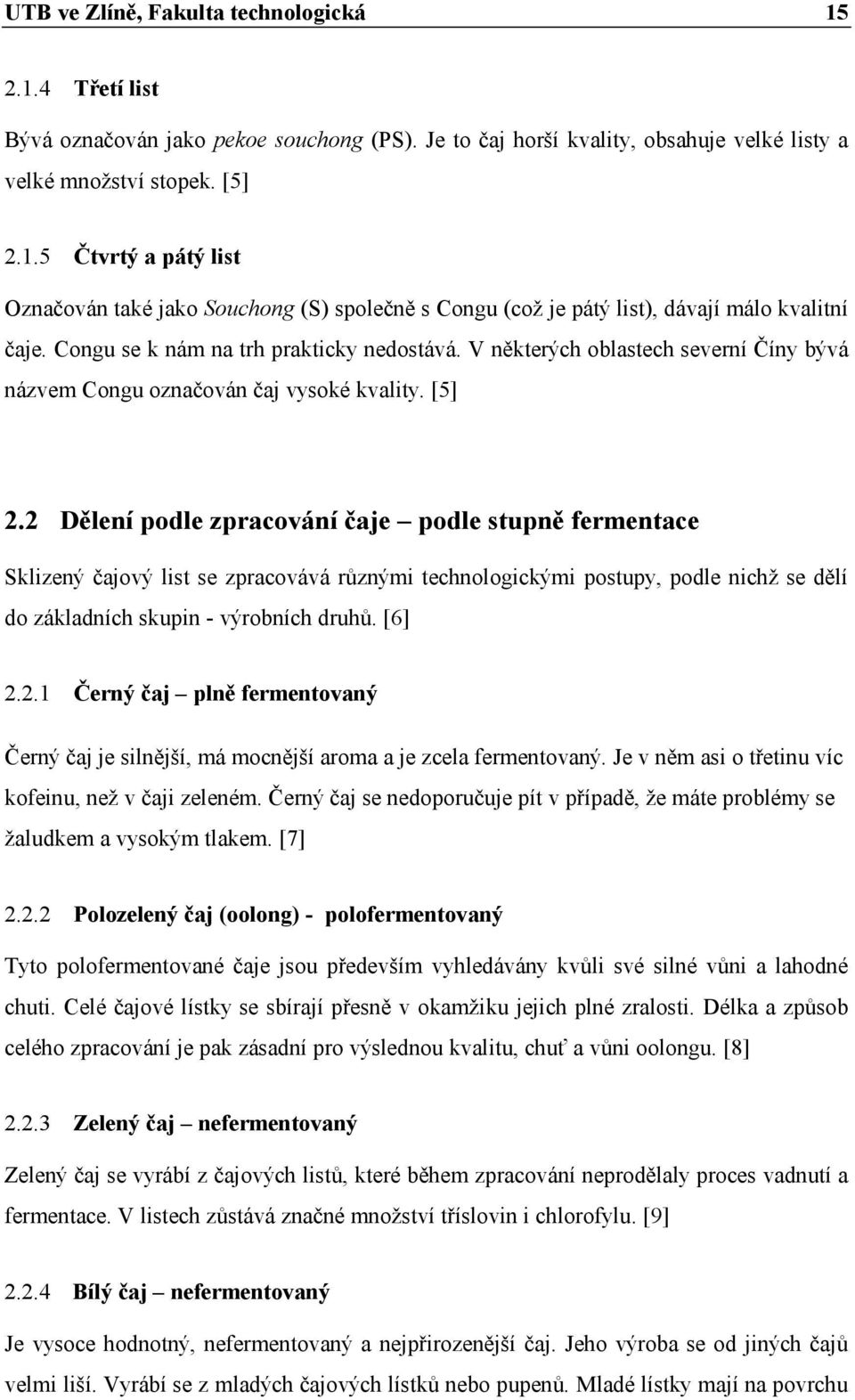 2 Dělení podle zpracování čaje podle stupně fermentace Sklizený čajový list se zpracovává různými technologickými postupy, podle nichž se dělí do základních skupin - výrobních druhů. [6] 2.2.1 Černý čaj plně fermentovaný Černý čaj je silnější, má mocnější aroma a je zcela fermentovaný.