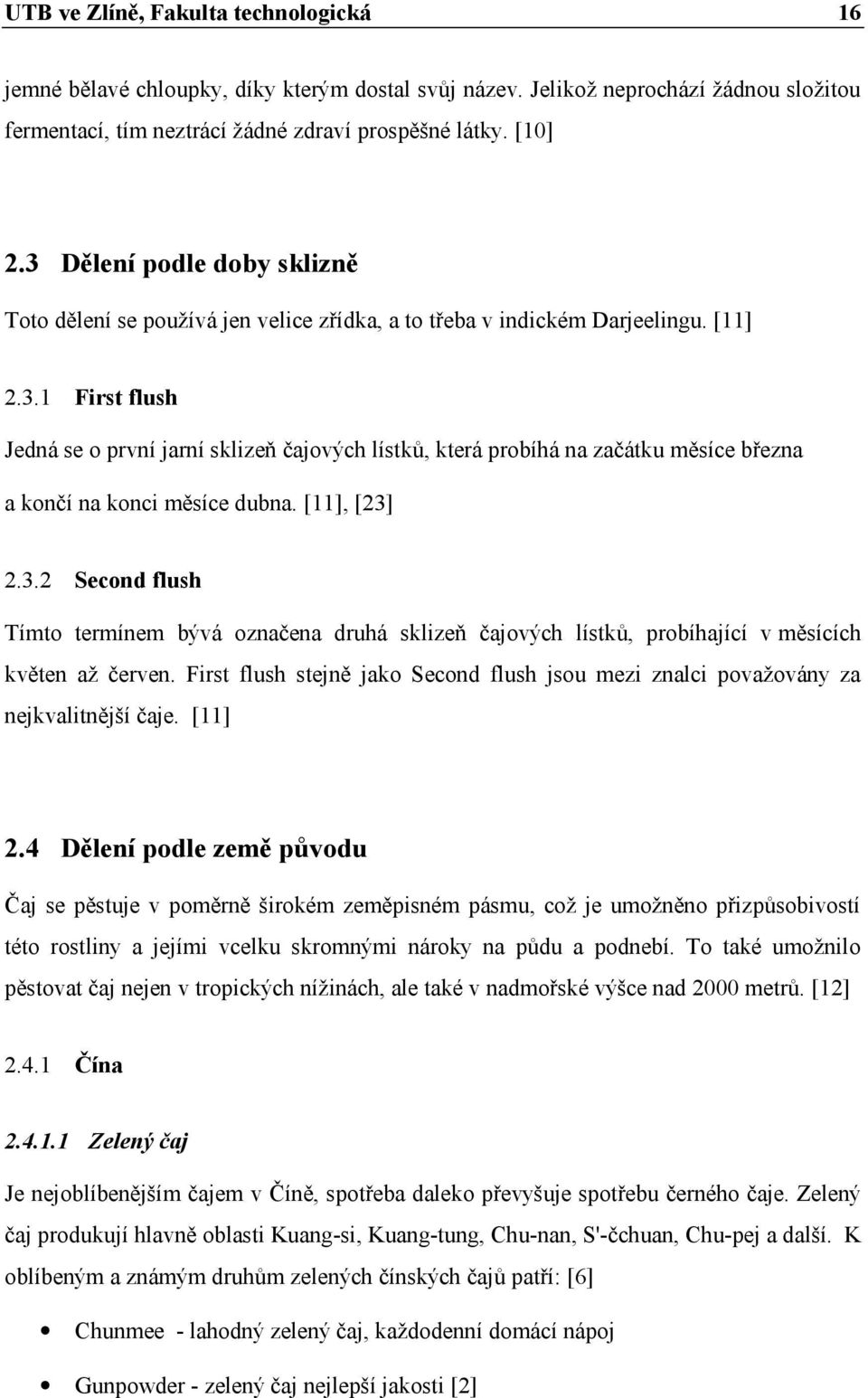 [11], [23] 2.3.2 Second flush Tímto termínem bývá označena druhá sklizeň čajových lístků, probíhající v měsících květen až červen.