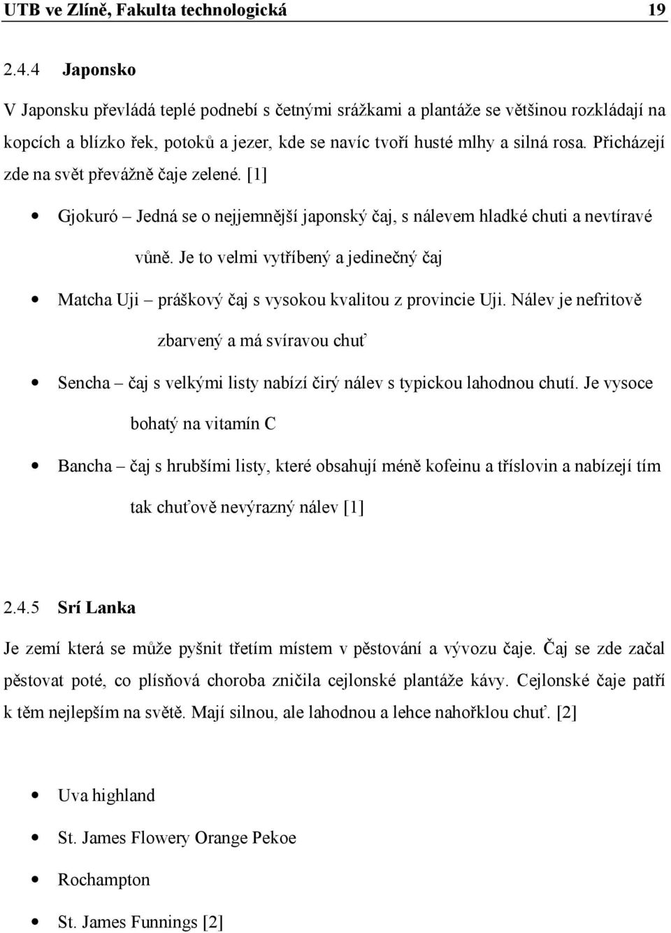 Přicházejí zde na svět převážně čaje zelené. [1] Gjokuró Jedná se o nejjemnější japonský čaj, s nálevem hladké chuti a nevtíravé vůně.