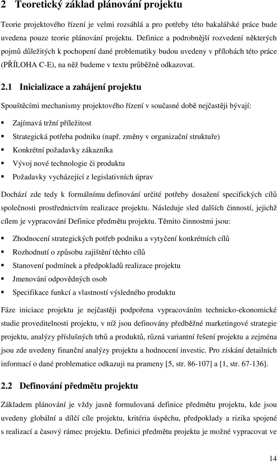 1 Inicializace a zahájení projektu Spouštěcími mechanismy projektového řízení v současné době nejčastěji bývají: Zajímavá tržní příležitost Strategická potřeba podniku (např.