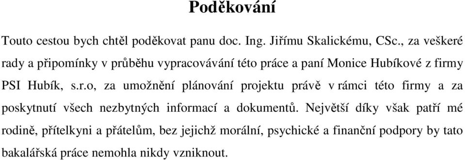 rady a připomínky v průběhu vypracovávání této práce a paní Monice Hubíkové z firmy PSI Hubík, s.r.o, za umožnění plánování projektu právě v rámci této firmy a za poskytnutí všech nezbytných informací a dokumentů.