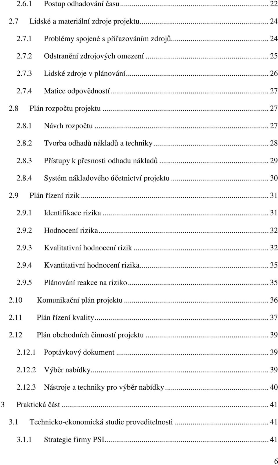 .. 30 2.9 Plán řízení rizik... 31 2.9.1 Identifikace rizika... 31 2.9.2 Hodnocení rizika... 32 2.9.3 Kvalitativní hodnocení rizik... 32 2.9.4 Kvantitativní hodnocení rizika... 35 2.9.5 Plánování reakce na riziko.