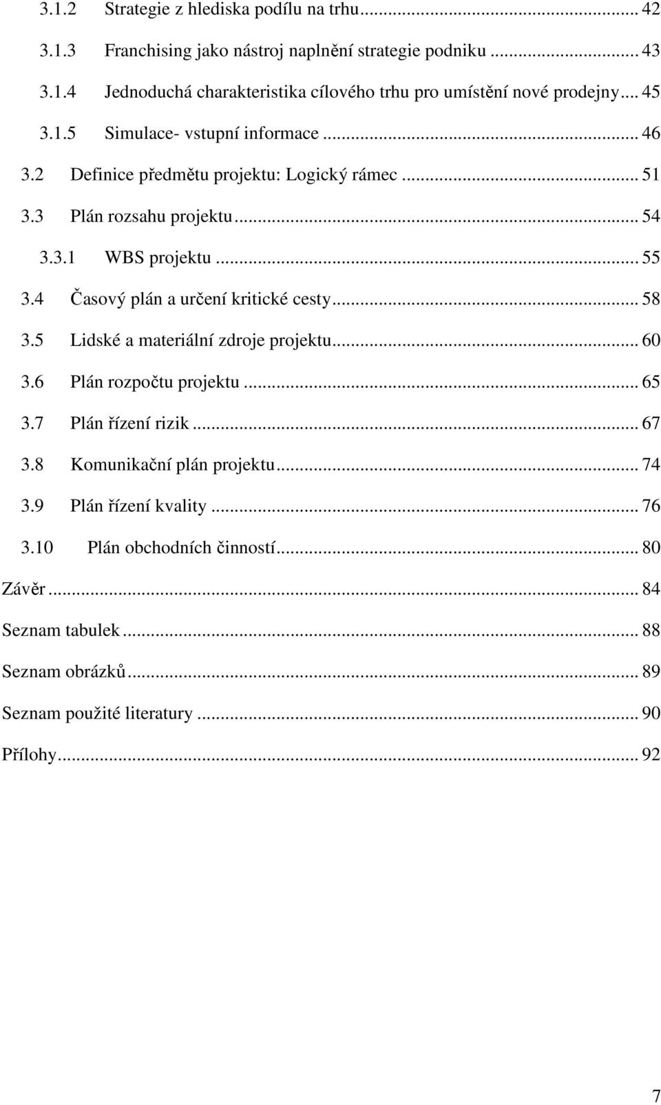 4 Časový plán a určení kritické cesty... 58 3.5 Lidské a materiální zdroje projektu... 60 3.6 Plán rozpočtu projektu... 65 3.7 Plán řízení rizik... 67 3.