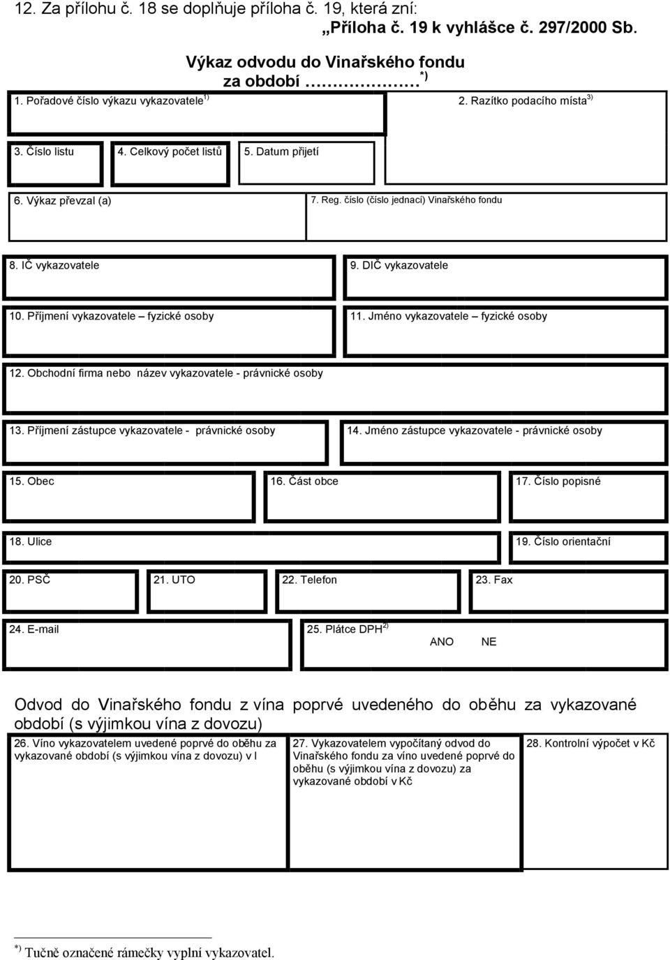 Příjmení vykazovatele fyzické osoby 11. Jméno vykazovatele fyzické osoby 12. Obchodní firma nebo název vykazovatele - právnické osoby 13. Příjmení zástupce vykazovatele - právnické osoby 14.