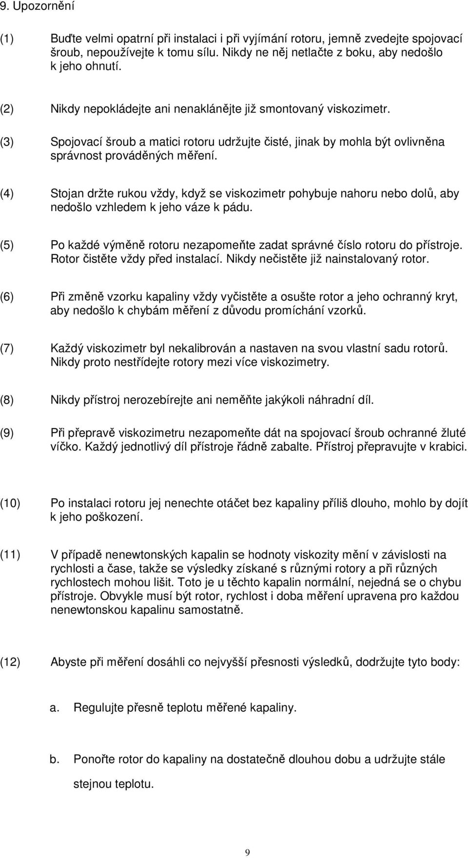 (4) Stojan držte rukou vždy, když se viskozimetr pohybuje nahoru nebo dolů, aby nedošlo vzhledem k jeho váze k pádu. (5) Po každé výměně rotoru nezapomeňte zadat správné číslo rotoru do přístroje.