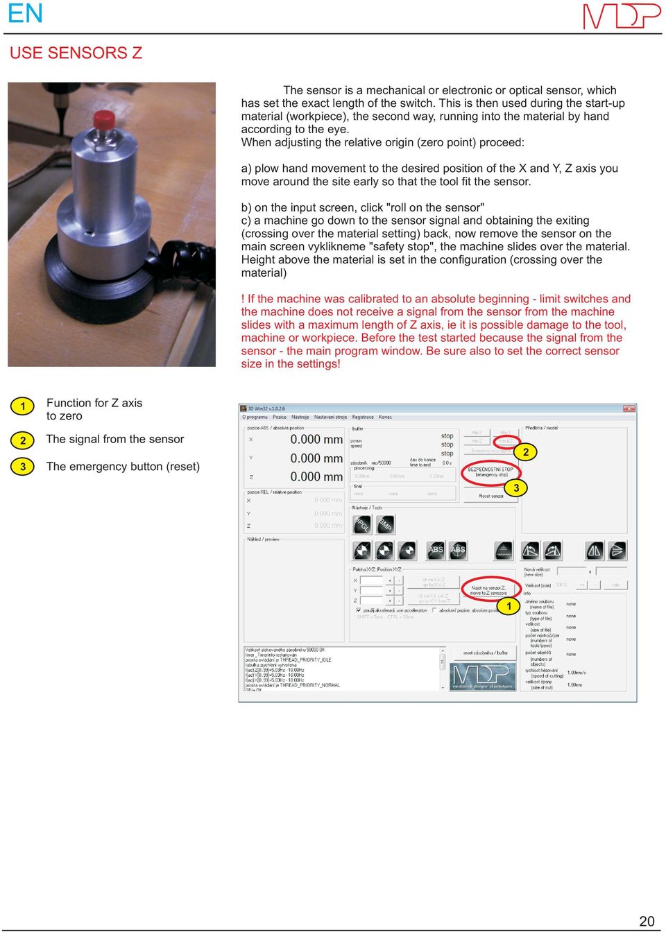 When adjusting the relative origin (zero point) proceed: a) plow hand movement to the desired position of the X and Y, Z axis you move around the site early so that the tool fit the sensor.