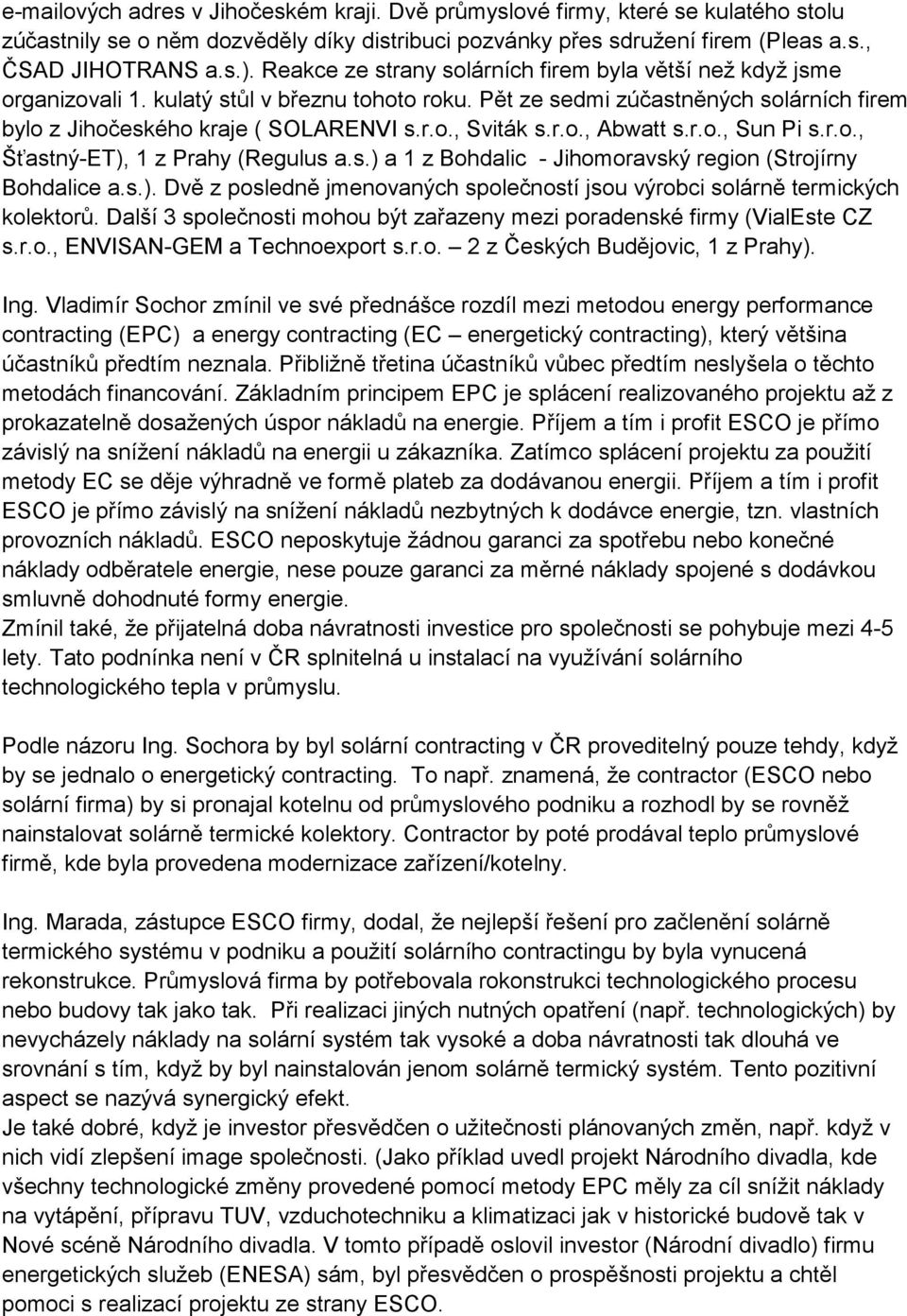 r.o., Abwatt s.r.o., Sun Pi s.r.o., Šťastný-ET), 1 z Prahy (Regulus a.s.) a 1 z Bohdalic - Jihomoravský region (Strojírny Bohdalice a.s.). Dvě z posledně jmenovaných společností jsou výrobci solárně termických kolektorů.