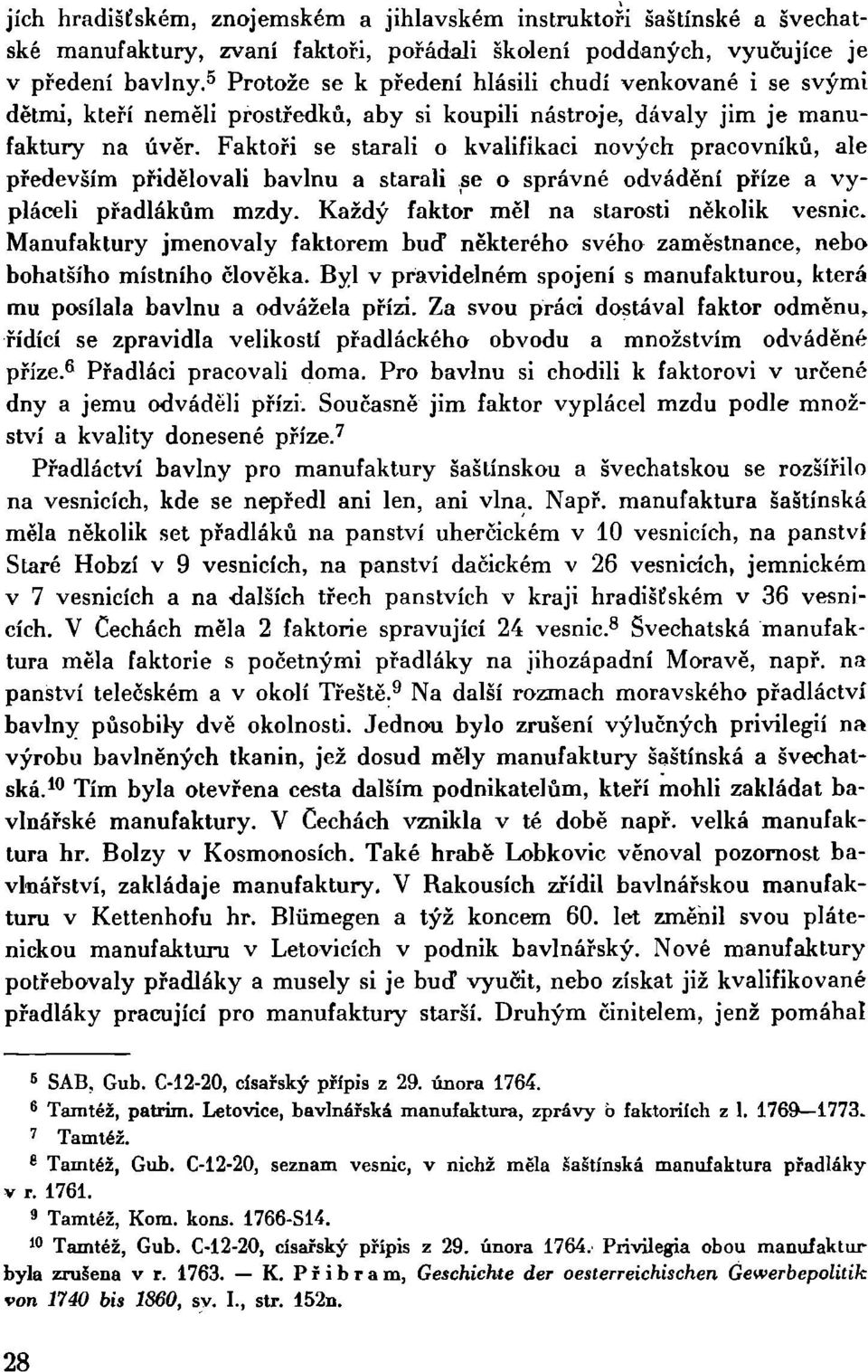 Faktoři se starali o kvalifikaci nových pracovníků, ale především přidělovali bavlnu a starali se o správné odvádění příze a vypláceli přadlákům mzdy. Každý faktor měl na starosti několik vesnic.