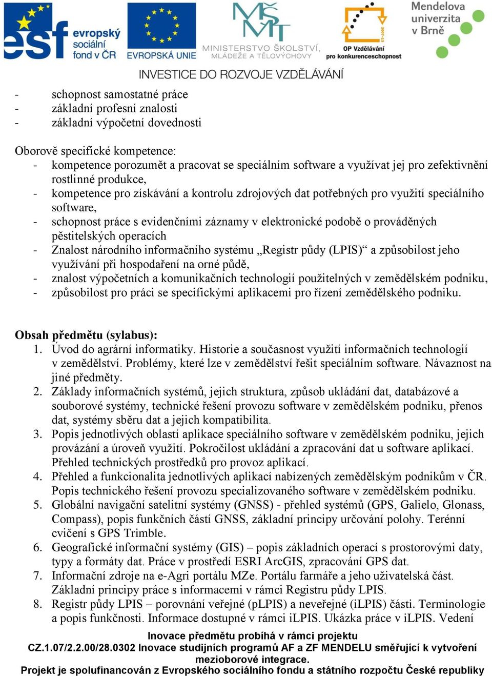 prováděných pěstitelských operacích - nalost národního informačního systému Registr půdy (LPIS) a způsobilost jeho využívání při hospodaření na orné půdě, - znalost výpočetních a komunikačních