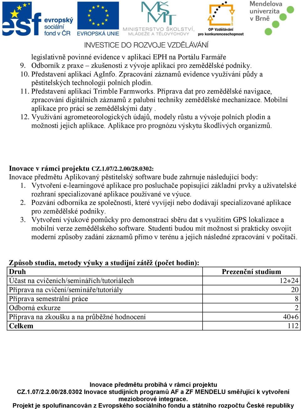 Příprava dat pro zemědělské navigace, zpracování digitálních záznamů z palubní techniky zemědělské mechanizace. Mobilní aplikace pro práci se zemědělskými daty. 12.