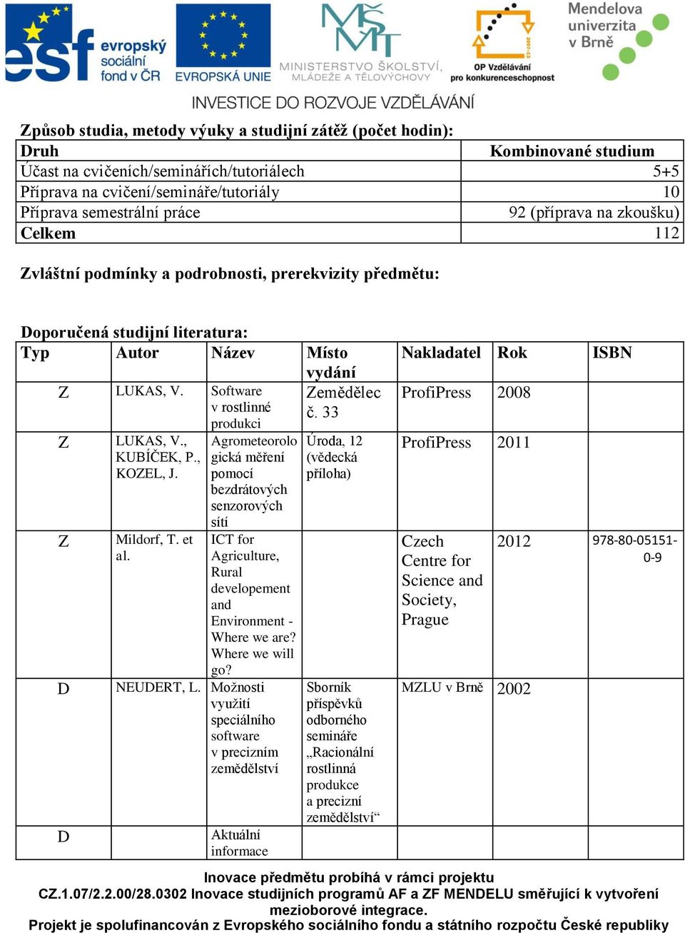 , KUBÍČEK, P., KOEL, J. Mildorf, T. et al. Agrometeorolo gická měření pomocí bezdrátových senzorových sítí ICT for Agriculture, Rural developement and Environment - Where we are? Where we will go?