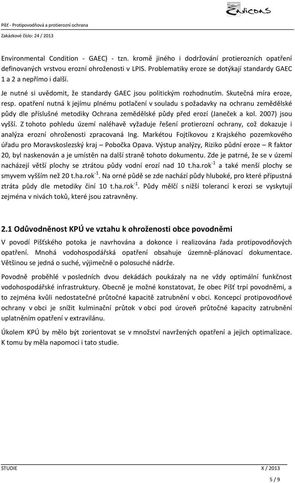 opatření nutná k jejímu plnému potlačení v souladu s požadavky na ochranu zemědělské půdy dle příslušné metodiky Ochrana zemědělské půdy před erozí (Janeček a kol. 2007) jsou vyšší.