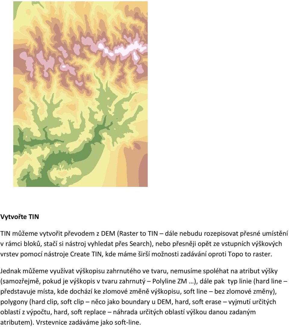 Jednak můžeme využívat výškopisu zahrnutého ve tvaru, nemusíme spoléhat na atribut výšky (samozřejmě, pokud je výškopis v tvaru zahrnutý Polyline ZM ), dále pak typ linie (hard line představuje
