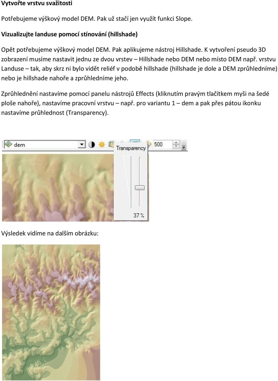 vrstvu Landuse tak, aby skrz ni bylo vidět reliéf v podobě hillshade (hillshade je dole a DEM zprůhledníme) nebo je hillshade nahoře a zprůhledníme jeho.