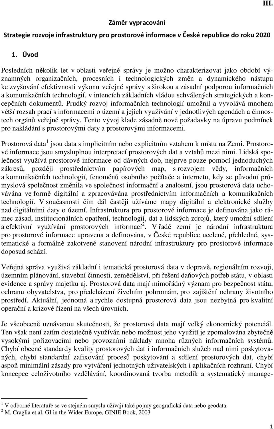 výkonu veřejné správy s širokou a zásadní podporou informačních a komunikačních technologií, v intencích základních vládou schválených strategických a koncepčních dokumentů.