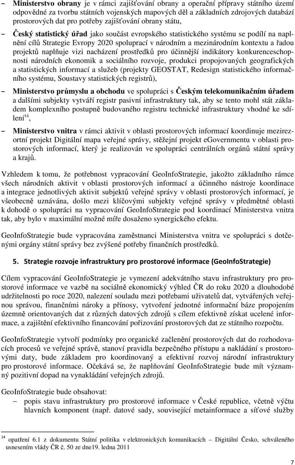 projektů naplňuje vizi nacházení prostředků pro účinnější indikátory konkurenceschopnosti národních ekonomik a sociálního rozvoje, produkci propojovaných geografických a statistických informací a