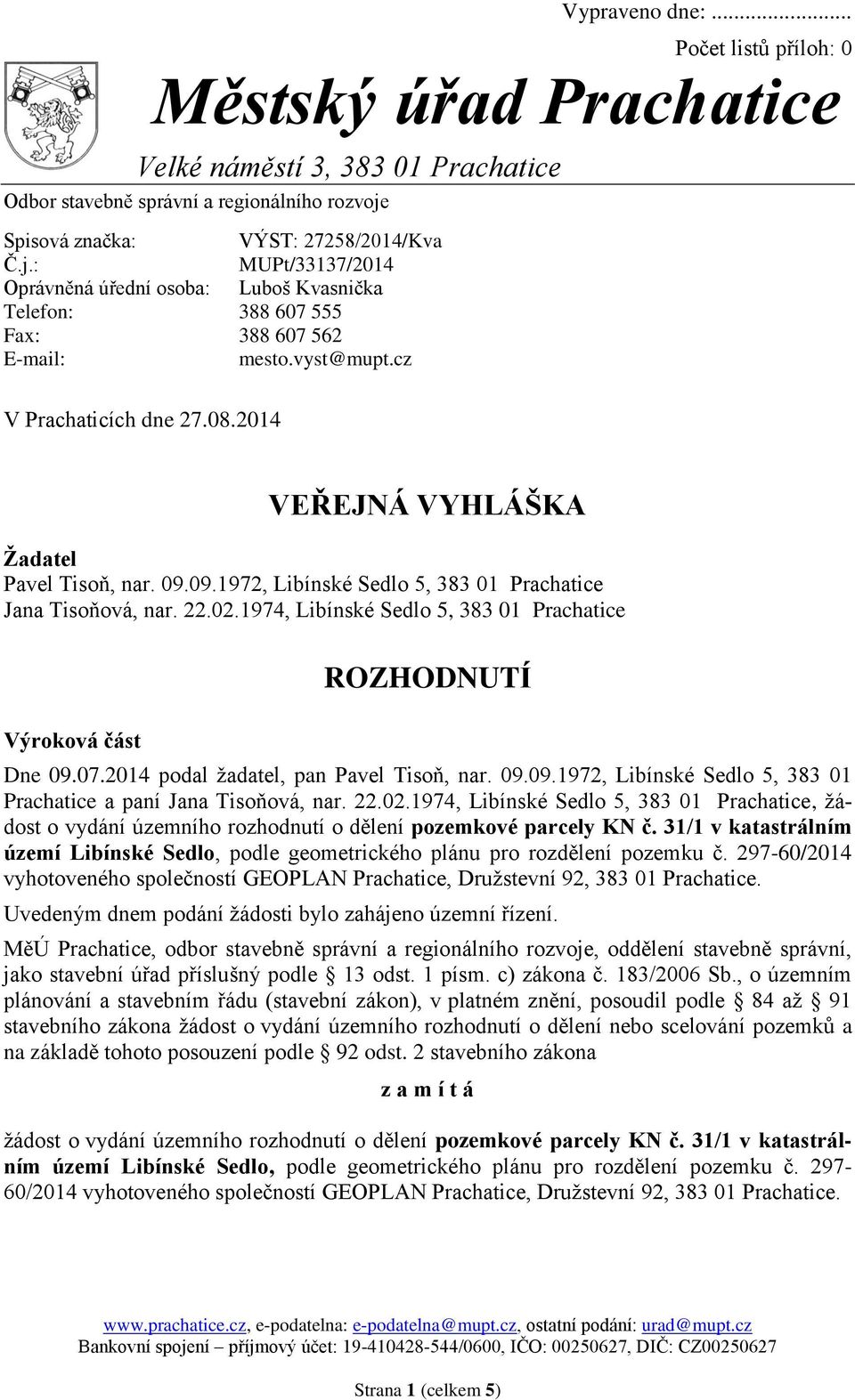 2014 VEŘEJNÁ VYHLÁŠKA Žadatel Pavel Tisoň, nar. 09.09.1972, Libínské Sedlo 5, 383 01 Prachatice Jana Tisoňová, nar. 22.02.1974, Libínské Sedlo 5, 383 01 Prachatice Výroková část ROZHODNUTÍ Dne 09.07.