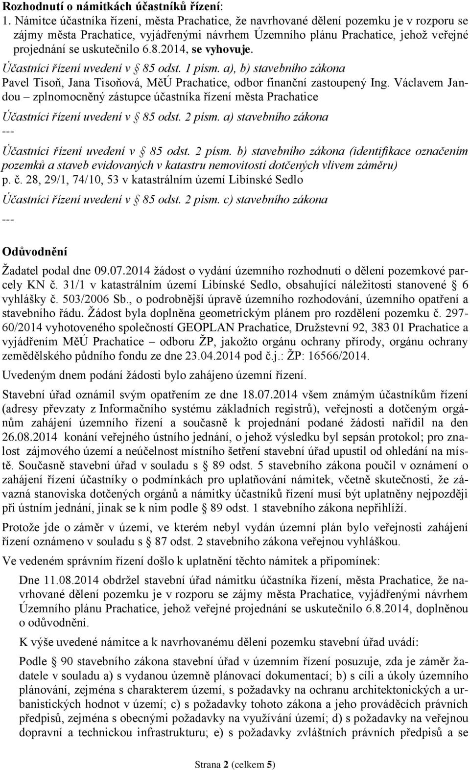 6.8.2014, se vyhovuje. Účastníci řízení uvedení v 85 odst. 1 písm. a), b) stavebního zákona Pavel Tisoň, Jana Tisoňová, MěÚ Prachatice, odbor finanční zastoupený Ing.