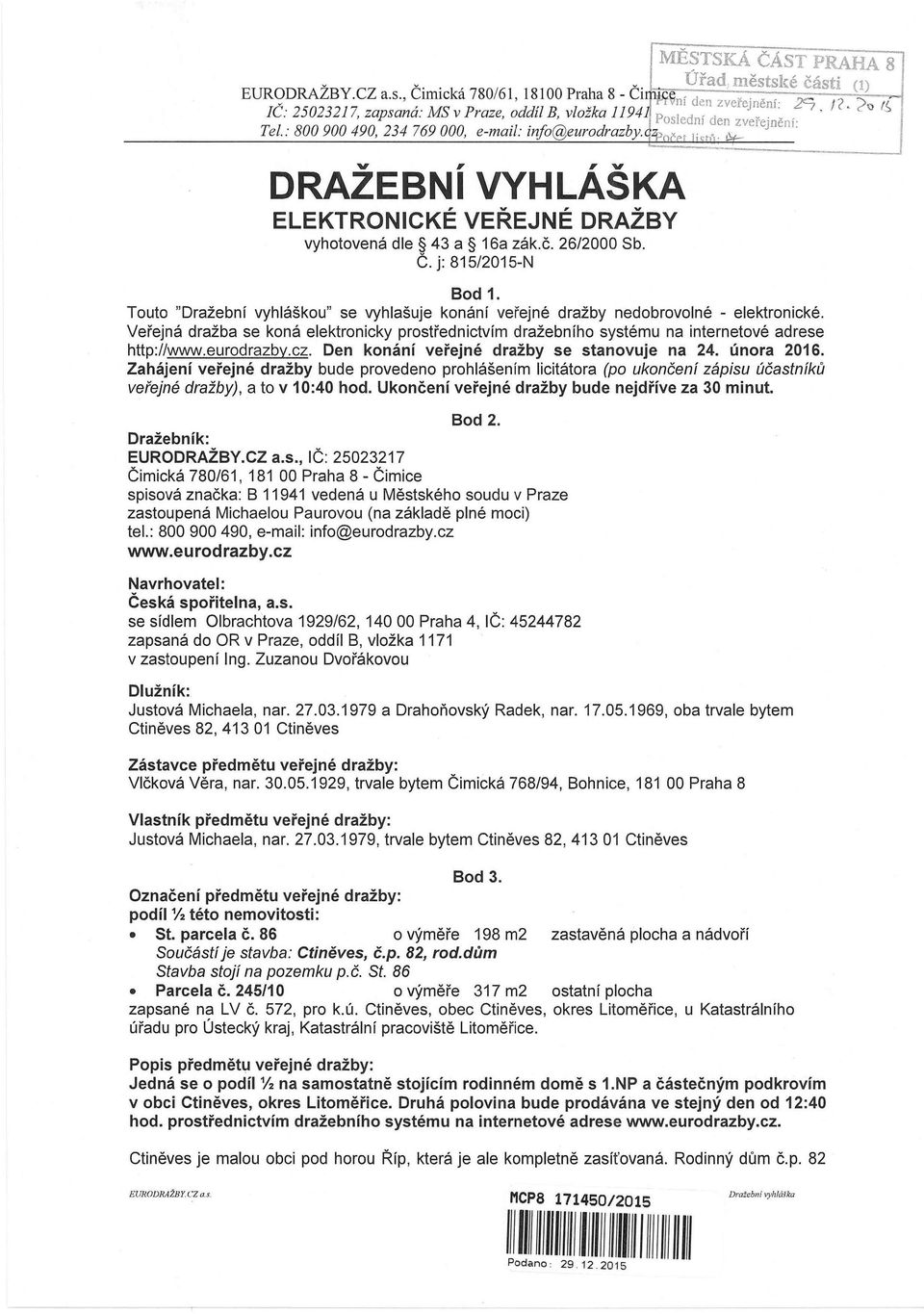 č. Č. j: 815/2015-N 26/2000 Sb. Bod 1. Touto "Dražební vyhláškou" se vyhlašuje konání veřejné dražby nedobrovolné - elektronické.