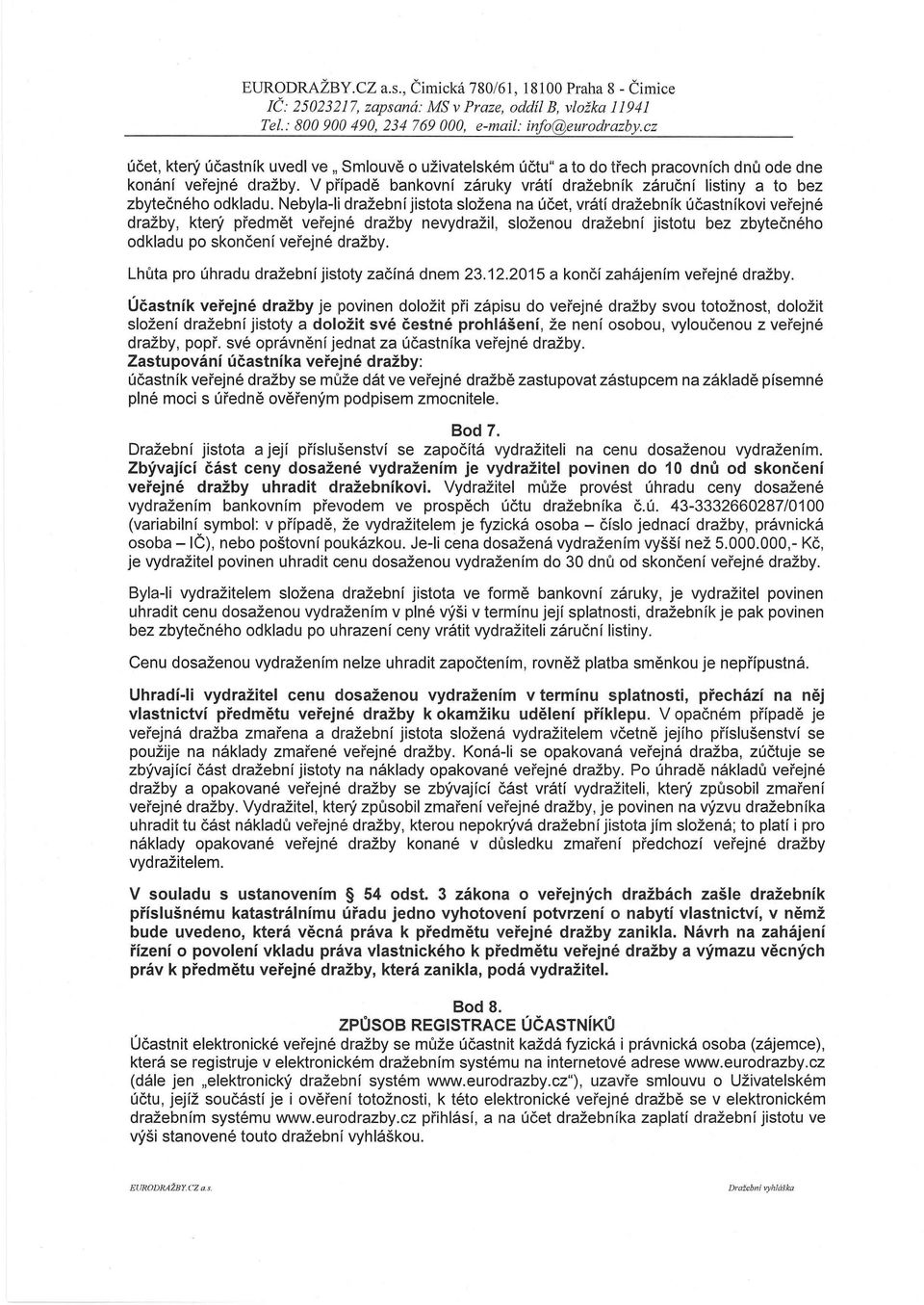 V případě bankovní záruky vrátí dražebník záruční listiny a to bez zbytečného odkladu.