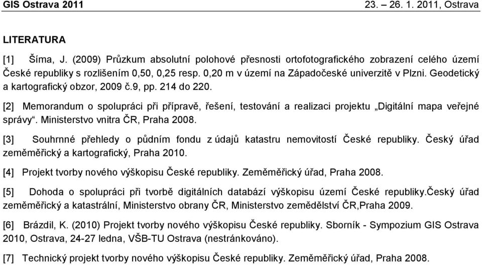 [] Memorandum o spolupráci při přípravě, řešení, testování a realizaci projektu Digitální mapa veřejné správy. Ministerstvo vnitra ČR, Praha 8.