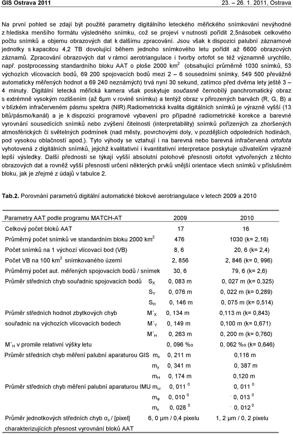 11, Ostrava Na první pohled se zdají být použité parametry digitálního leteckého měřického snímkování nevýhodné z hlediska menšího formátu výsledného snímku, což se projeví v nutnosti