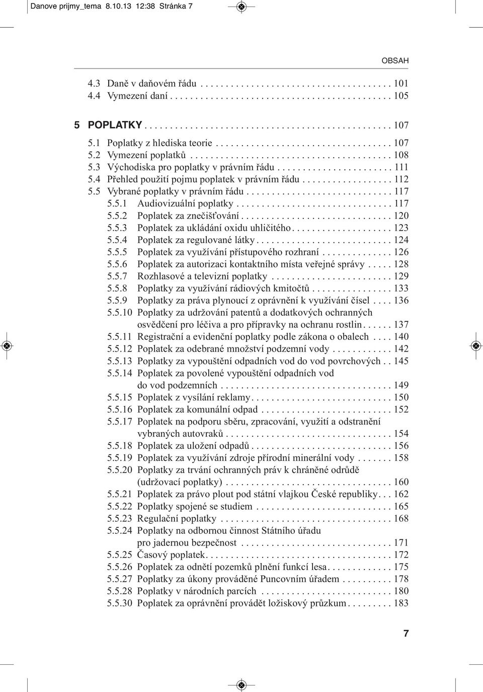 4 Přehled použití pojmu poplatek v právním řádu.................. 112 5.5 Vybrané poplatky v právním řádu............................. 117 5.5.1 Audiovizuální poplatky............................... 117 5.5.2 Poplatek za znečišťování.