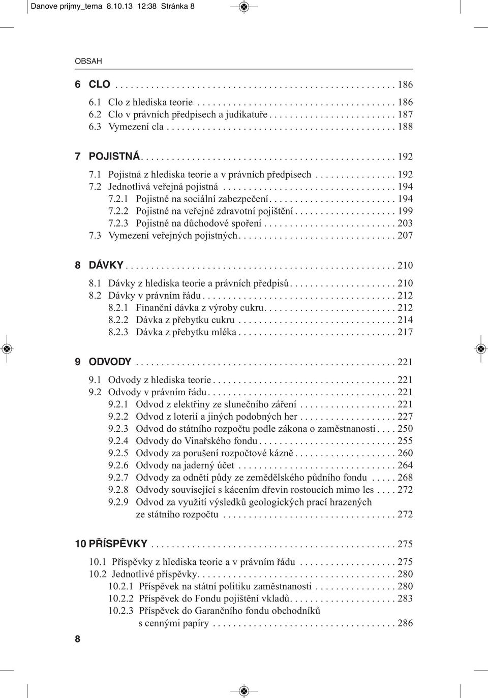 1 Pojistná z hlediska teorie a v právních předpisech................ 192 7.2 Jednotlivá veřejná pojistná.................................. 194 7.2.1 Pojistné na sociální zabezpečení......................... 194 7.2.2 Pojistné na veřejné zdravotní pojištění.