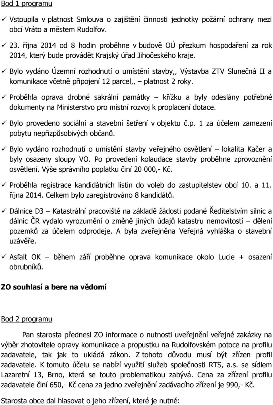 Bylo vydáno Územní rozhodnutí o umístění stavby,, Výstavba ZTV Slunečná II a komunikace včetně připojení 12 parcel,, platnost 2 roky.