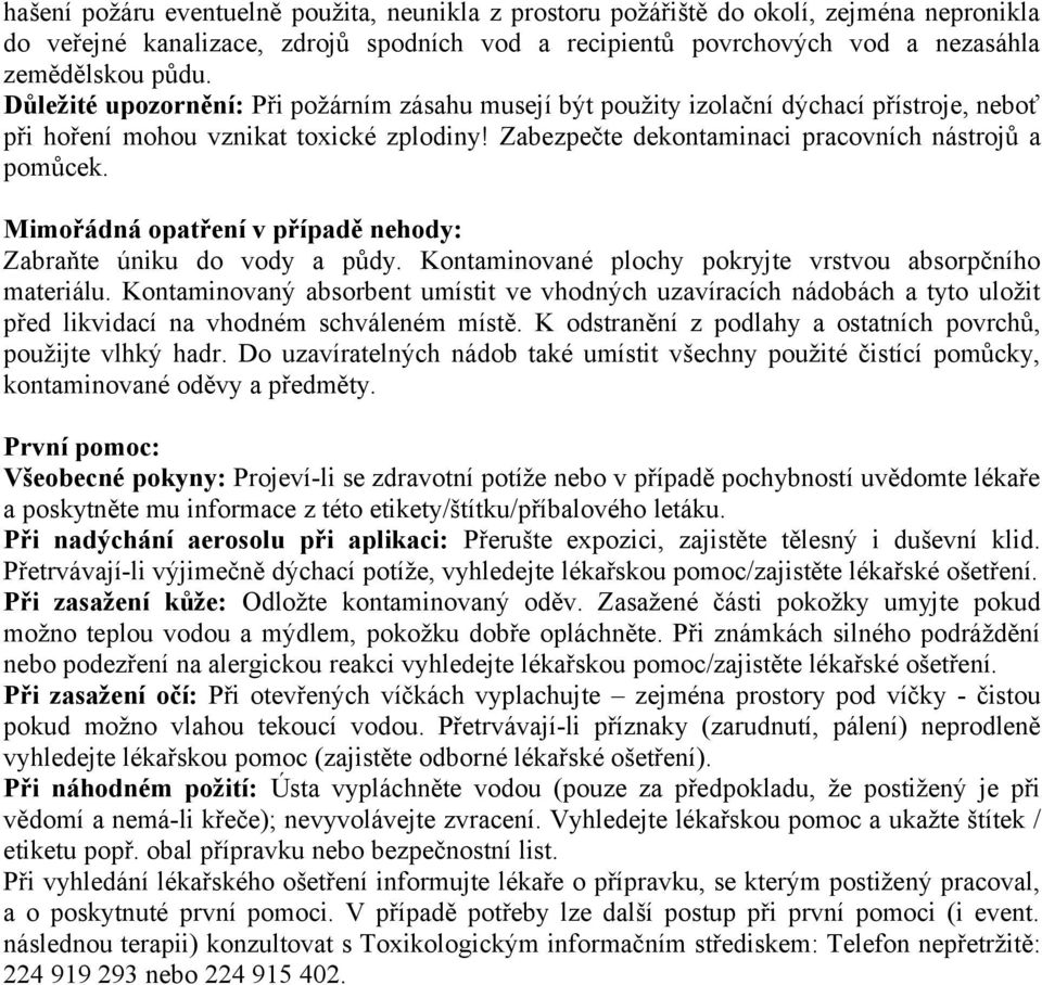 Mimořádná opatření v případě nehody: Zabraňte úniku do vody a půdy. Kontaminované plochy pokryjte vrstvou absorpčního materiálu.