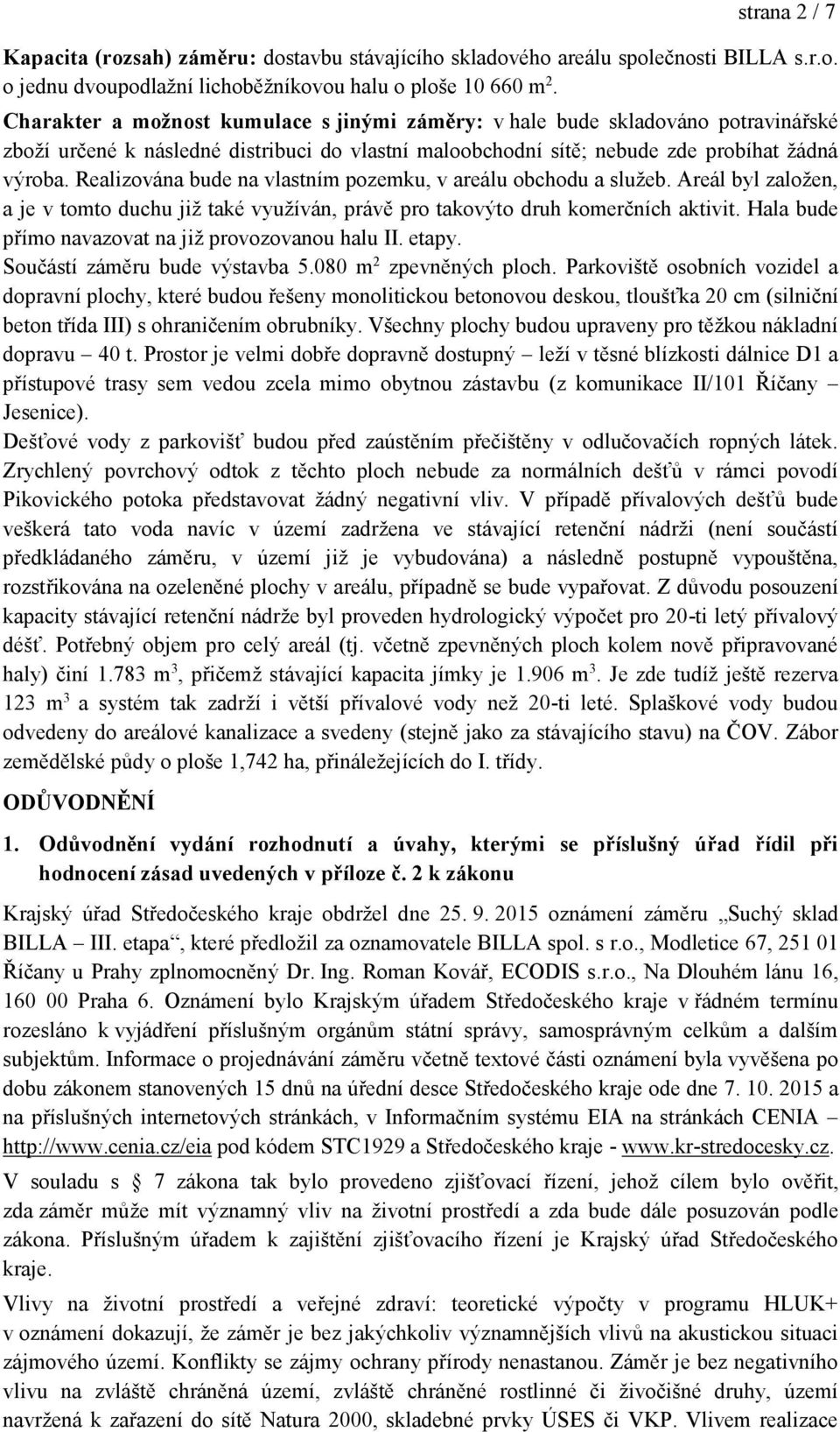 Realizována bude na vlastním pozemku, v areálu obchodu a služeb. Areál byl založen, a je v tomto duchu již také využíván, právě pro takovýto druh komerčních aktivit.