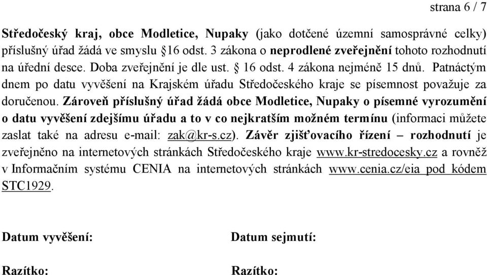 Zároveň příslušný úřad žádá obce Modletice, Nupaky o písemné vyrozumění o datu vyvěšení zdejšímu úřadu a to v co nejkratším možném termínu (informaci můžete zaslat také na adresu e-mail: zak@kr-s.cz).