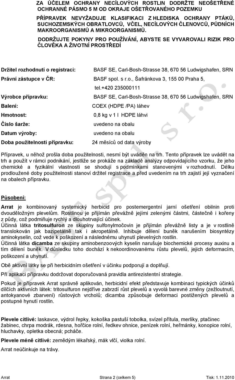 DODRŽUJTE POKYNY PRO POUŽÍVÁNÍ, ABYSTE SE VYVAROVALI RIZIK PRO ČLOVĚKA A ŽIVOTNÍ PROSTŘEDÍ Držitel rozhodnutí o registraci: BASF SE, Carl-Bosh-Strasse 38, 670 56 Ludwigshafen, SRN Právní zástupce v