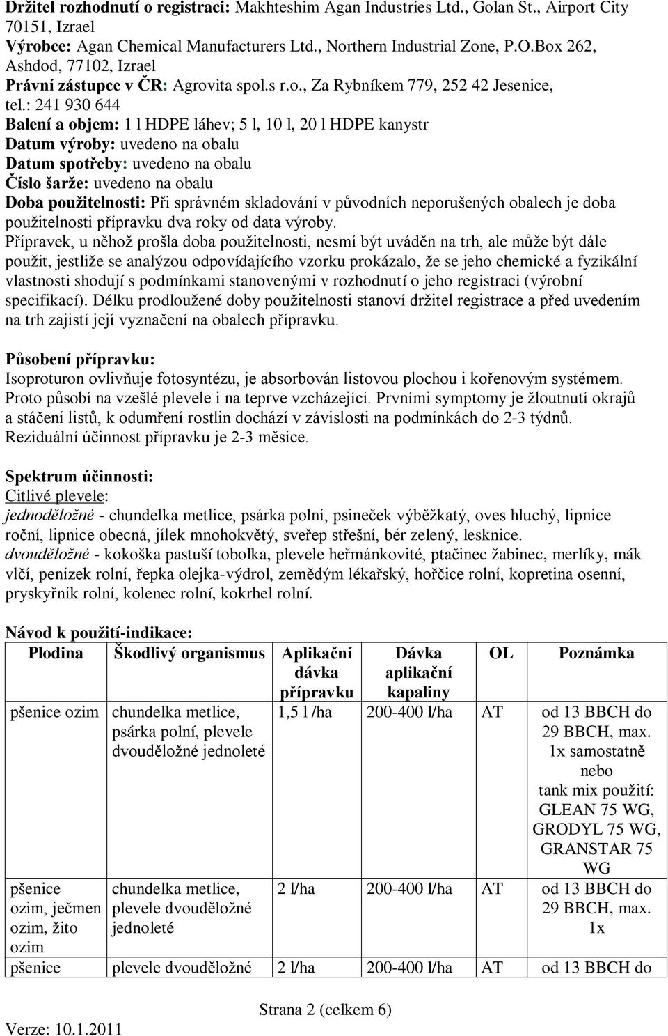 : 241 930 644 Balení a objem: 1 l HDPE láhev; 5 l, 10 l, 20 l HDPE kanystr Datum výroby: uvedeno na obalu Datum spotřeby: uvedeno na obalu Číslo šarže: uvedeno na obalu Doba použitelnosti: Při