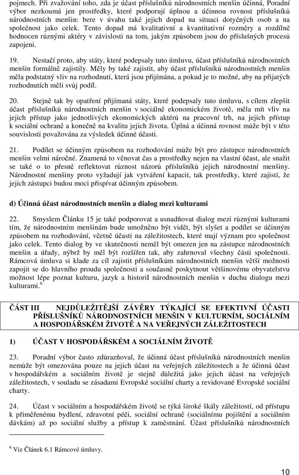 úvahu také jejich dopad na situaci dotyčných osob a na společnost jako celek.