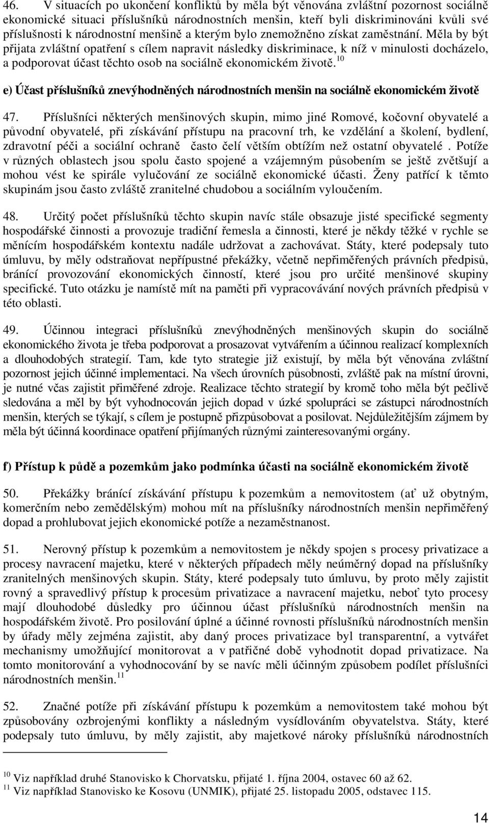 Měla by být přijata zvláštní opatření s cílem napravit následky diskriminace, k níž v minulosti docházelo, a podporovat účast těchto osob na sociálně ekonomickém životě.