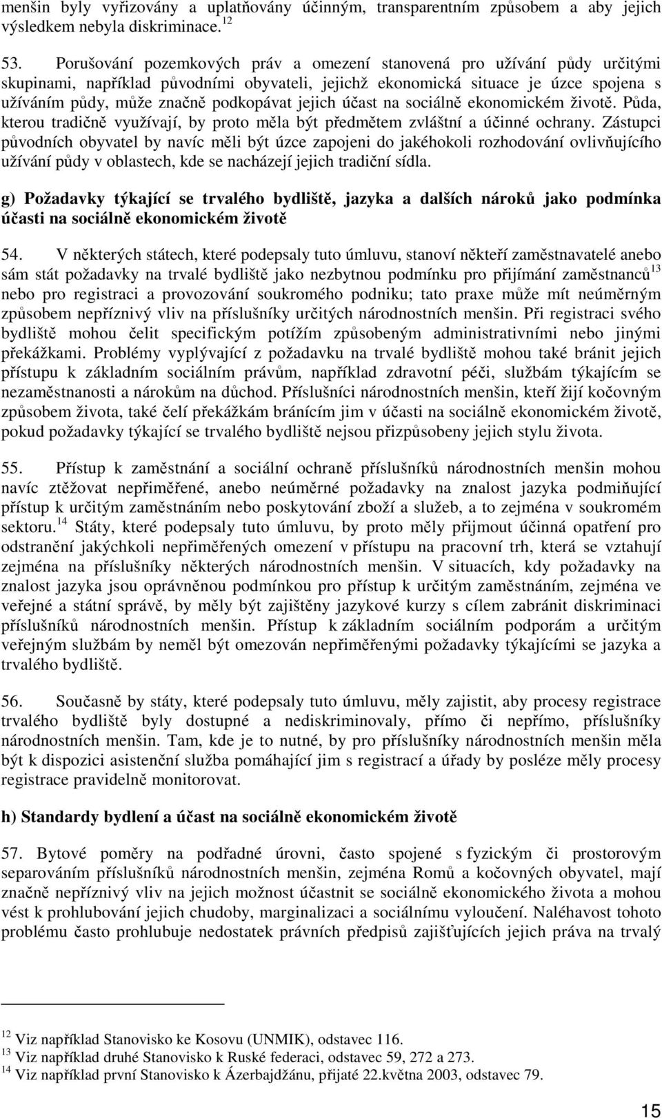 jejich účast na sociálně ekonomickém životě. Půda, kterou tradičně využívají, by proto měla být předmětem zvláštní a účinné ochrany.