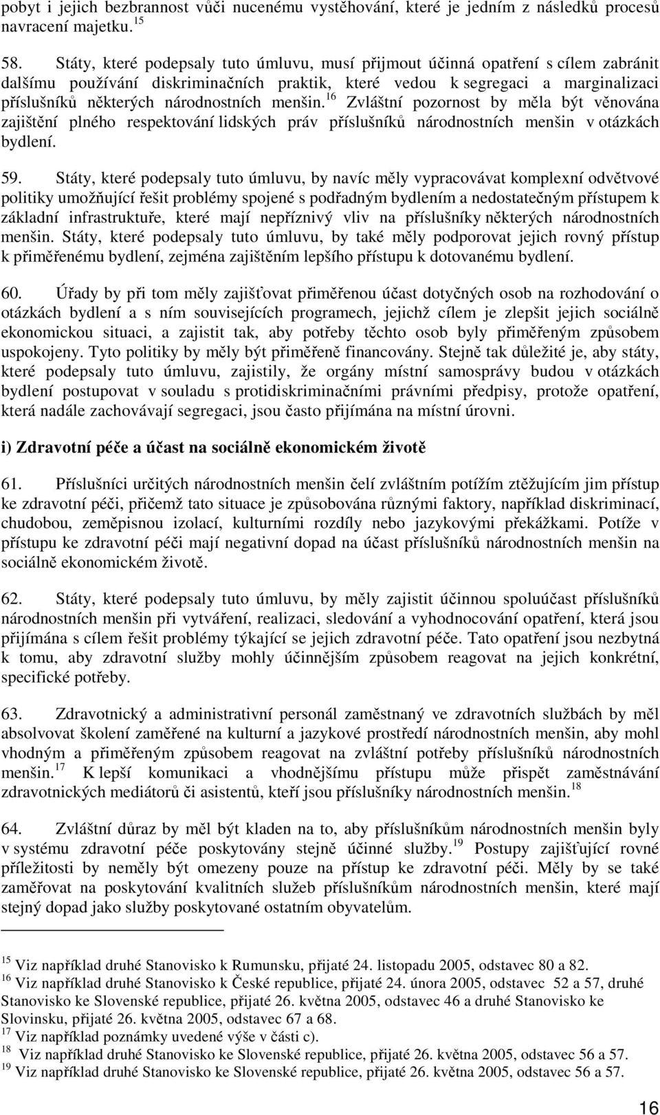 národnostních menšin. 16 Zvláštní pozornost by měla být věnována zajištění plného respektování lidských práv příslušníků národnostních menšin v otázkách bydlení. 59.