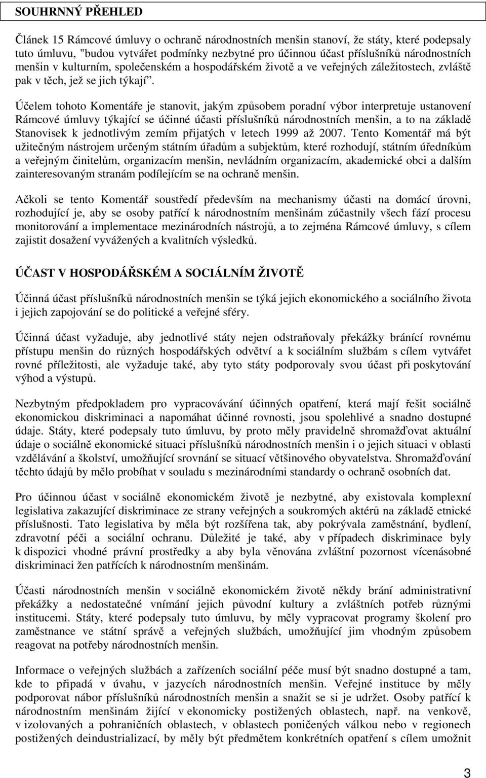 Účelem tohoto Komentáře je stanovit, jakým způsobem poradní výbor interpretuje ustanovení Rámcové úmluvy týkající se účinné účasti příslušníků národnostních menšin, a to na základě Stanovisek k