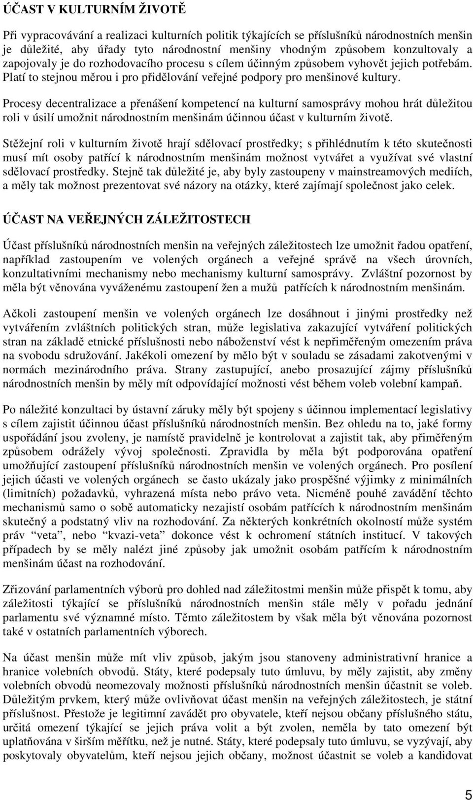 Procesy decentralizace a přenášení kompetencí na kulturní samosprávy mohou hrát důležitou roli v úsilí umožnit národnostním menšinám účinnou účast v kulturním životě.