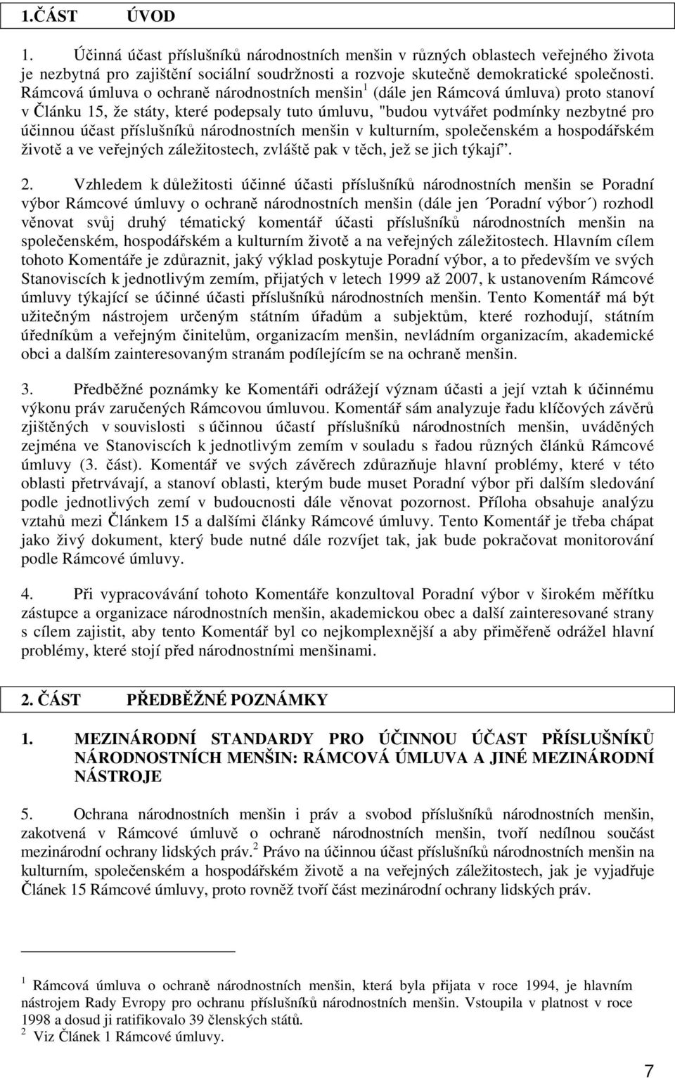 příslušníků národnostních menšin v kulturním, společenském a hospodářském životě a ve veřejných záležitostech, zvláště pak v těch, jež se jich týkají. 2.
