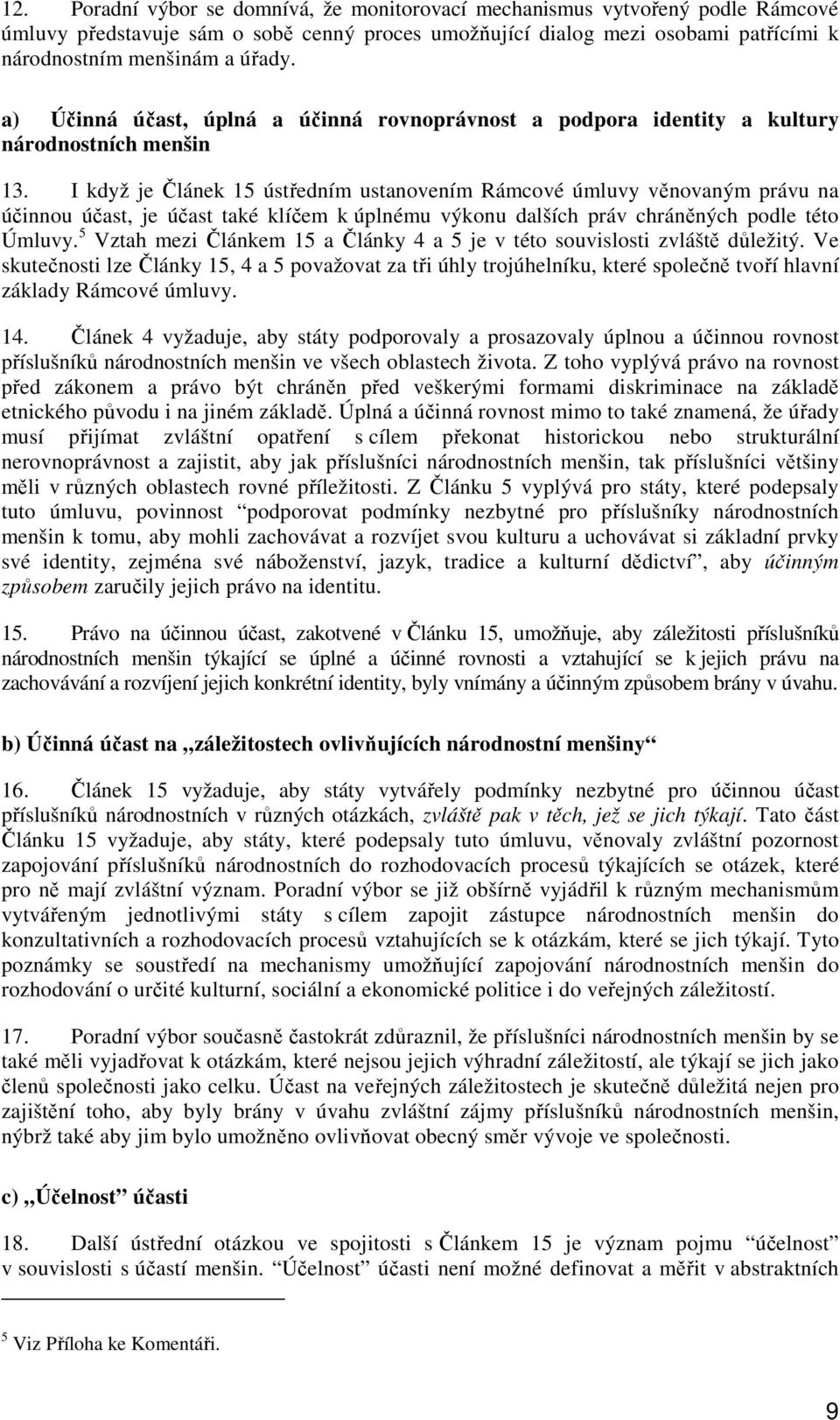 I když je Článek 15 ústředním ustanovením Rámcové úmluvy věnovaným právu na účinnou účast, je účast také klíčem k úplnému výkonu dalších práv chráněných podle této Úmluvy.
